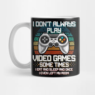 Don't Always Play Video Games Sometimes I Eat And Sleep Gamer Mug